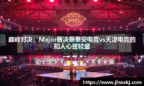 巅峰对决：Major赛决赛泰安电竞vs天津电竞的扣人心弦较量