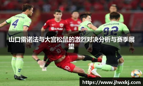 山口雷诺法与大宫松鼠的激烈对决分析与赛季展望