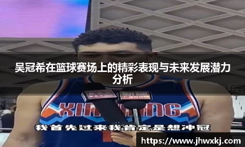 吴冠希在篮球赛场上的精彩表现与未来发展潜力分析